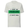 Problem Solver T-Shirt | I Have No Problem I Solve Them Tee