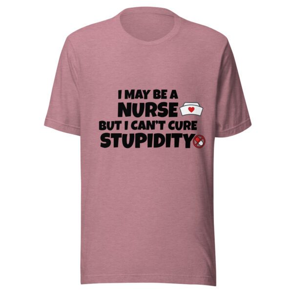 I May Be a Nurse But I Can’t Cure Stupidity T-Shirt | Funny Nurse Tee