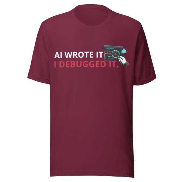 AI Wrote It I Debugged It in maroon t-shirt AI Wrote It I Debugged It in maroon t-shirt