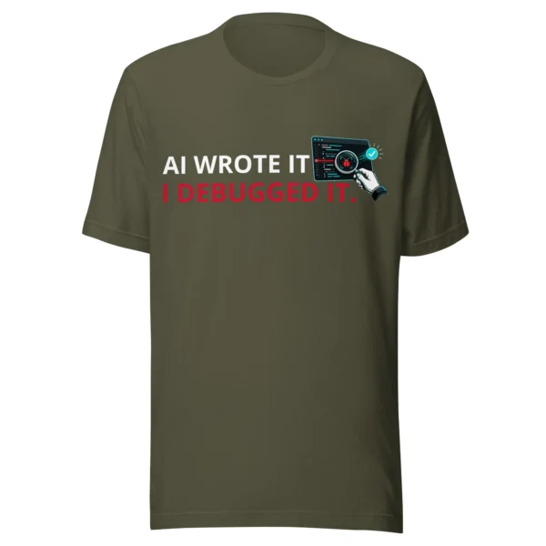 AI Wrote It I Debugged It in military green t-shirt AI Wrote It I Debugged It in military green t-shirt