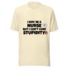 I May Be a Nurse But I Can’t Cure Stupidity T-Shirt | Funny Nurse Tee