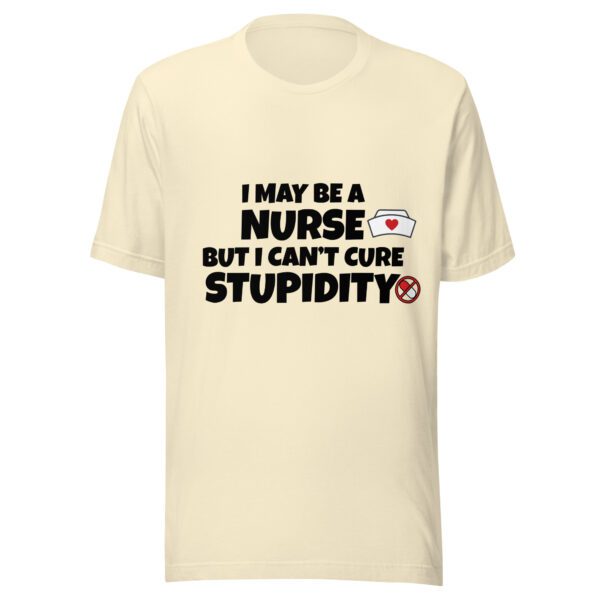 I May Be a Nurse But I Can’t Cure Stupidity T-Shirt | Funny Nurse Tee