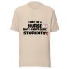 I May Be a Nurse But I Can’t Cure Stupidity T-Shirt | Funny Nurse Tee