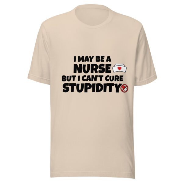 I May Be a Nurse But I Can’t Cure Stupidity T-Shirt | Funny Nurse Tee