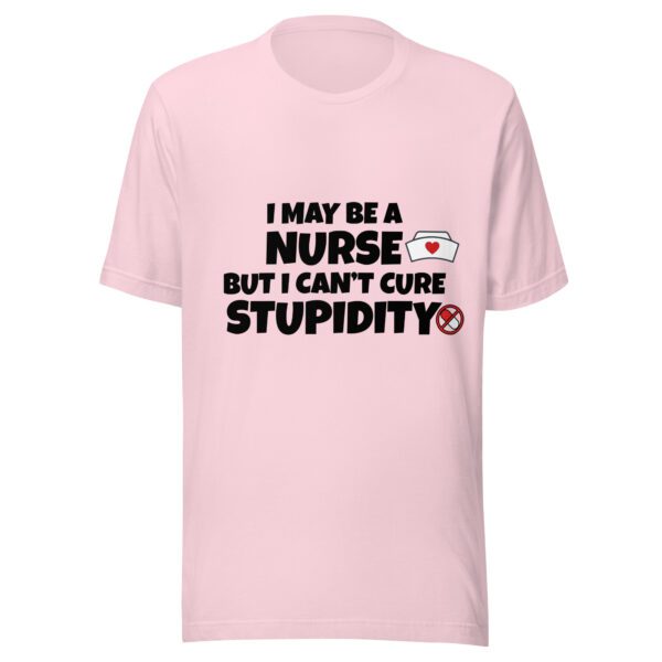I May Be a Nurse But I Can’t Cure Stupidity T-Shirt | Funny Nurse Tee