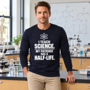 I Teach Science. My Patience Has a Half-Life long sleeve shirt beside a laboratory bench.