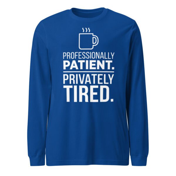 unisex-long-sleeve-tee-true-royal-front-6ab8f2903dbc7.jpg Teacher humor long sleeve shirt Professionally Patient Privately Tired