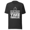 unisex-t-shirt-dark-grey History Teacher Shirt | Professional Time Traveler Funny Teacher Tee