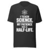 unisex-staple-t-shirt-dark-grey-front-6ab031fe8ff72.jpg I Teach Science T-Shirt | Funny Science Teacher Half-Life Shirt