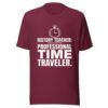 unisex-t-shirt-maroon History Teacher Shirt | Professional Time Traveler Funny Teacher Tee