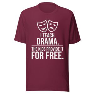 unisex-t-shirt-maroon I Teach Drama T-Shirt | Funny Drama Teacher Shirt