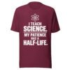 unisex-staple-t-shirt-maroon-front-6ab031fe91ccb.jpg I Teach Science T-Shirt | Funny Science Teacher Half-Life Shirt