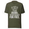 unisex-t-shirt-military-green I Teach Drama T-Shirt | Funny Drama Teacher Shirt
