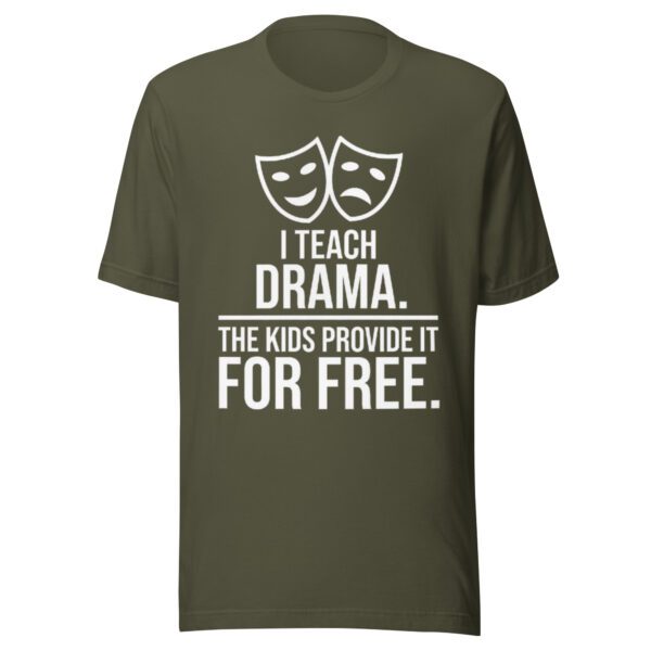unisex-t-shirt-military-green I Teach Drama T-Shirt | Funny Drama Teacher Shirt