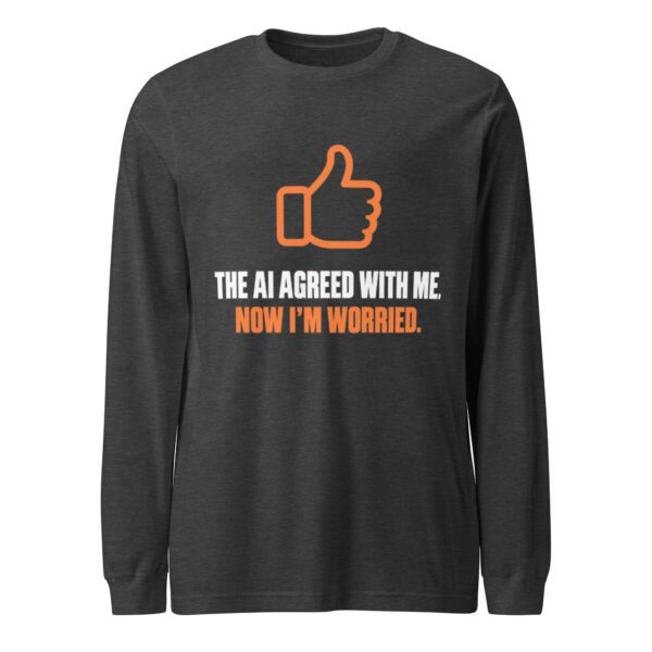 AI Agreed With Me Long Sleeve Shirt – Dark Grey Heather Front Dark Grey Heather AI Agreed With Me long sleeve shirt, front view with orange thumbs-up and “The AI agreed with me. Now I’m worried.” slogan