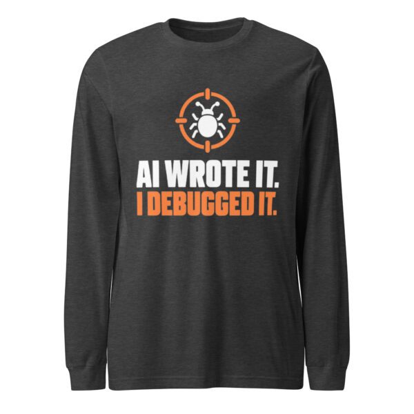 AI Wrote It I Debugged It Long Sleeve Shirt – Dark Grey Heather Front Dark Grey Heather AI Wrote It I Debugged It long sleeve shirt, front view with a bug inside an orange crosshair