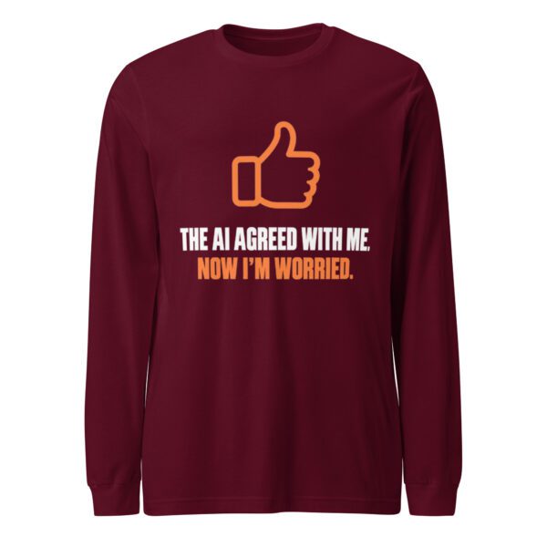 AI Agreed With Me Long Sleeve Shirt – Maroon Front Maroon AI Agreed With Me long sleeve shirt, front view with orange thumbs-up and “The AI agreed with me. Now I’m worried.” slogan